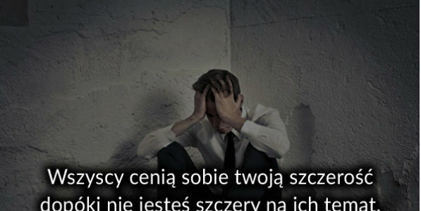 Wszyscy cenią sobie szczerość dopóki...